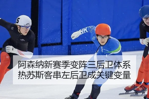 阿森纳新赛季变阵三后卫体系 热苏斯客串左后卫成关键变量